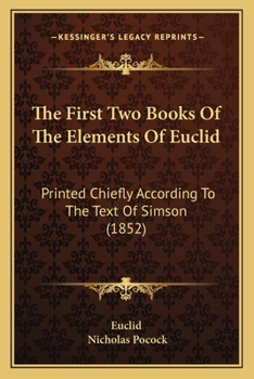 Paperback The First Two Books Of The Elements Of Euclid: Printed Chiefly According To The Text Of Simson (1852) Book