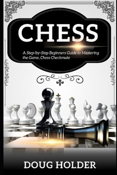 Chess: A Step-by-Step Beginners Guide to Mastering the Game, Chess Checkmate