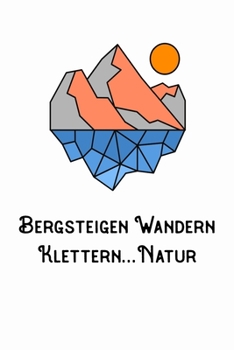 Bergsteigen Wandern Klettern Natur: A5 120 Seiten Aufgabenkalender Kalender zum Selbstgestalten für Wanderer Bergsteiger Kletterer und Naturfreund (German Edition)