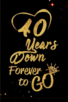 Paperback 40 Years Down Forever to Go: Blank Lined Journal, Notebook - Perfect 40th Anniversary Romance Party Funny Adult Gag Gift for Couples & Friends. Per Book