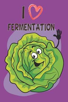 I Love Fermentation: Fermented Recipe Book With Recipe Pages Waiting To Be Filled With Your Kombucha, Kefir, Kimchi, Sauerkraut & Fermented Whole Food Recipes