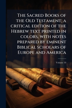 The Sacred Books of the Old Testament; A Critical Edition of the Hebrew Text Printed in Colors, with Notes Prepared by Eminent Biblical Scholars of Europe and America Volume 10
