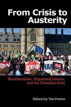 From Crisis to Austerity: Neoliberalism, Organized Labour and the Canadian State