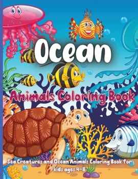Ocean Animals Coloring Book: Ocean Animals, Sea Creatures & Underwater Marine Life To Color In For Boys And Girls, For Kids Aged 3-8,