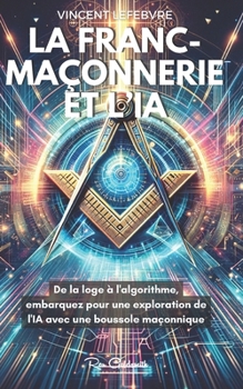 Paperback Franc-Maçonnerie et IA: De la loge à l'algorithme, embarquez pour une exploration de l'IA avec une boussole maçonnique [French] Book