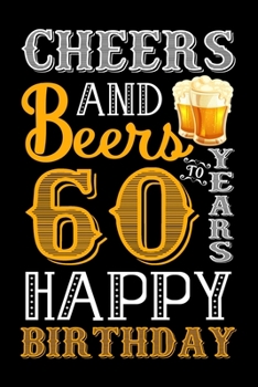 Paperback Cheers And Beers To 60 Years Happy Birthday: Funny Birthday Lined Journal, Notebook, Diary, Planner 60 Years Old Gift For Boys or Girls - Happy 60th B Book