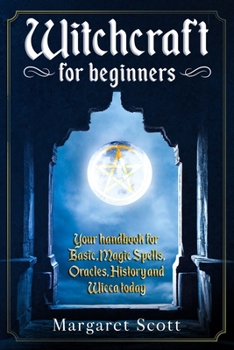 Paperback Witchcraft For Beginners: Your Handbook For Basic, Magic Spells, Oracles, History And Wicca Today Book