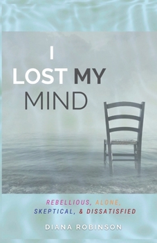 Paperback I Lost My Mind: Rebellious, Alone, Skeptical, & Dissatisfied Book