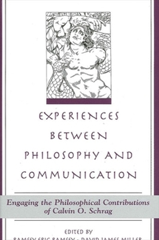 Experiences Between Philosophy and Communication: Engaging the Philosophical Contributions of Calvin O. Schrag (Suny Series in the Philosophy of the Social Sciences)