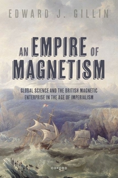 Hardcover An Empire of Magnetism: Global Science and the British Magnetic Survey in the Age of Imperialism Book