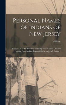 Hardcover Personal Names of Indians of New Jersey: Being a List of Six Hundred and Fifty Such Names, Gleaned Mostly From Indians Deeds of the Seventeenth Centur Book