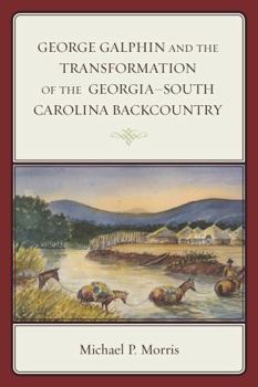 Hardcover George Galphin and the Transformation of the Georgia-South Carolina Backcountry Book