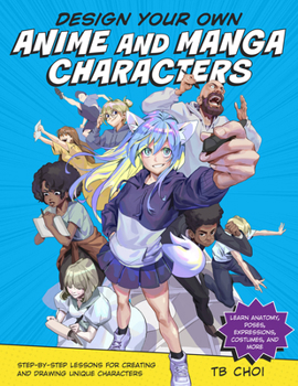 Paperback Design Your Own Anime and Manga Characters: Step-By-Step Lessons for Creating and Drawing Unique Characters - Learn Anatomy, Poses, Expressions, Costu Book