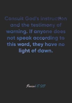 Isaiah 8:20 Notebook: Consult God's instruction and the testimony of warning. If anyone does not speak according to this word, they have no light of ... Christian Journal/Diary Gift, Doodle Present