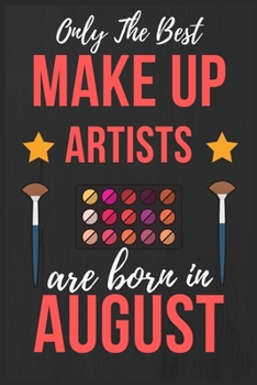 Only The Best Make up Artists Are Born In August: Makeup Artist Birthday Gift for Women , Facialist Gift Ideas Lined Journal Diary / Notebook Funny ... Girl Xmas / Thanksgiving or Christmas present