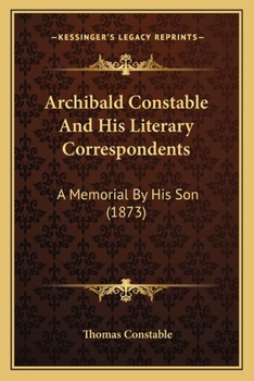 Paperback Archibald Constable And His Literary Correspondents: A Memorial By His Son (1873) Book