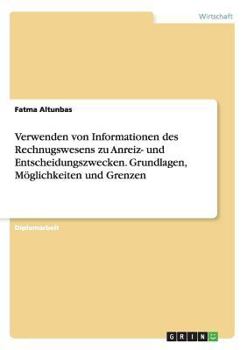 Paperback Verwenden von Informationen des Rechnugswesens zu Anreiz- und Entscheidungszwecken. Grundlagen, Möglichkeiten und Grenzen [German] Book