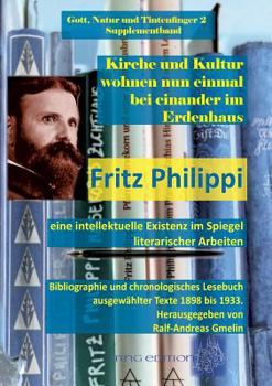 Paperback Kirche und Kultur wohnen nun einmal bei einander im Erdenhaus: Fritz Philippi - eine intellektuelle Existenz im Spiegel literarischer Arbeiten. Biblio [German] Book