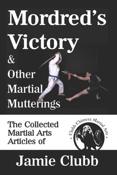 Paperback Mordred's Victory & Other Martial Mutterings: The Collected Martial Arts Articles of Jamie Clubb Book