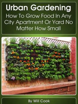 Paperback Urban Gardening: How to Grow Food in Any City Apartment or Yard No Matter How Small Book