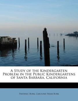 Paperback A Study of the Kindergarten Problem in the Public Kindergartens of Santa Barbara, California Book