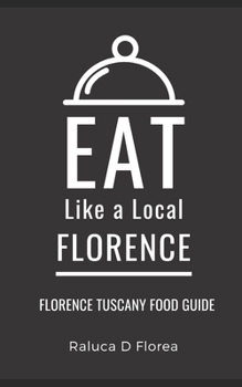 Eat Like a Local- Florence: Florence Tuscany Food Guide