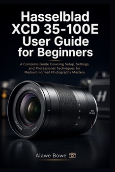 Paperback Hasselblad XCD 35-100E User Guide for Beginners: A Complete Covering Setup, Settings, and Professional Techniques for Medium Format Photography Master Book