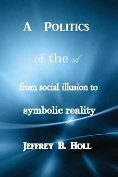 Paperback A Politics of the Id: From Social Illusion to Symbolic Reality Book