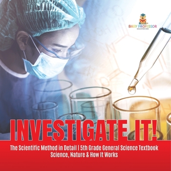 Paperback Investigate It! The Scientific Method in Detail 5th Grade General Science Textbook Science, Nature & How It Works Book