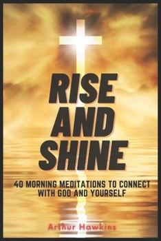 Rise and Shine: 40 Morning Meditations to Connect with God and Yourself