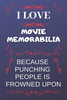 Paperback I Love Movie Memorabilia Because Punching People Is Frowned Upon: Perfect Movie Memorabilia Gag Gift - Blank Lined Notebook Journal - 120 Pages 6 x 9 Book