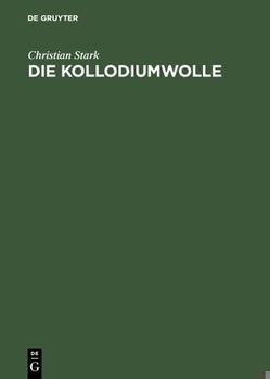 Hardcover Die Kollodiumwolle: Ihre Herstellung Zur Verwendung Für Zelluloid, Kunstleder, Nitroseide, Nitrolacke, Filme Und Plastische Massen. Unter [German] Book