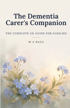 The Dementia Carer's Companion: The Complete UK Guide for Families