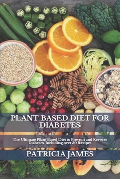 Paperback Plant Based Diet for Diabetes: The Ultimate Plant Based Diet to Prevent and Reverse Diabetes, Including over 30 Recipes Book