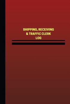 Paperback Shipping, Receiving& Traffic Clerk Log (Logbook, Journal - 124 pages, 6 x 9 inch: Shipping, Receiving& Traffic Clerk Logbook (Red Cover, Medium) Book