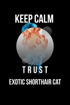 Keep Calm And Trust Your Exotic Shorthair Cat: Lined Notebook / Journal Gift, 110 Pages, 6x9, Soft Cover, Matte Finish