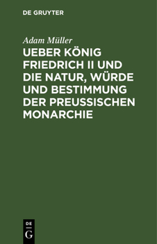 Hardcover Ueber König Friedrich II Und Die Natur, Würde Und Bestimmung Der Preussischen Monarchie: Oeffentliche Vorlesungen, Gehalten Zu Berlin Im Winter 1810 [German] Book