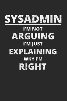 Paperback Sysadmin I'm Not Arguing I'm Just Explaining Why I'm Right: Administrator Notebook for Sysadmin / Network or Security Engineer / DBA in IT Infrastruct Book