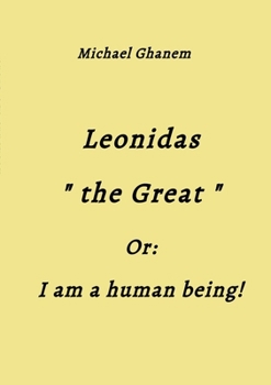 Leonidas the Great: I am a human being!