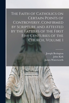 Paperback The Faith of Catholics on Certain Points of Controversy, Confirmed by Scripture and Attested by the Fathers of the First Five Centuries of the Church, Book