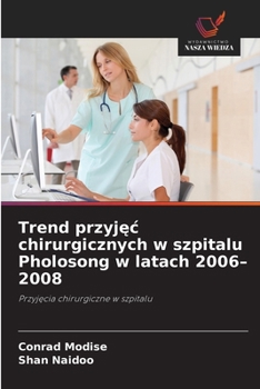 Trend przyjec chirurgicznych w szpitalu Pholosong w latach 2006-2008 (Polish Edition)