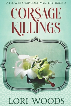 Corsage Killings: A Flower Shop Cozy Mystery: Book 2 - Book #2 of the A Flower Shop Cozy