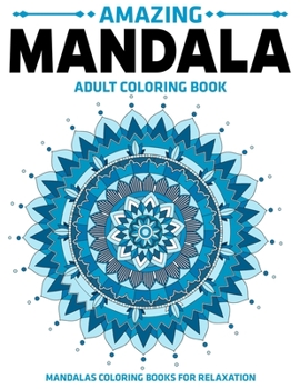 Amazing Mandala Adult Coloring Book : Mandalas Coloring Books for Relaxation : Stress Relieving Mandala Designs