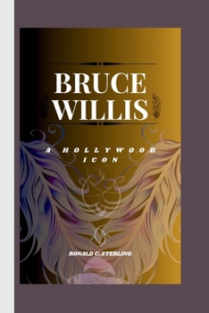BRUCE WILLIS: A Hollywood Icon B0CNVY3QVY Book Cover