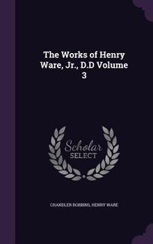 Hardcover The Works of Henry Ware, Jr., D.D Volume 3 Book