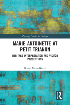 Paperback Marie Antoinette at Petit Trianon: Heritage Interpretation and Visitor Perceptions Book