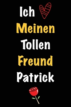 Ich Liebe Meinen Tollen Freund Patrick: Geschenk an Boyfriend Namens Patrick von seiner Freundin | Geburtstagsgeschenk, Weihnachtsgeschenk oder ... in das linierte Notizbuch zu (German Edition)