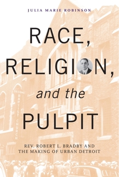 Hardcover Race, Religion, and the Pulpit: Rev. Robert L. Bradby and the Making of Urban Detroit Book