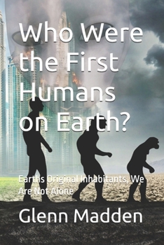 Who Were the First Humans on Earth?: Earths Original Inhabitants, We Are Not Alone