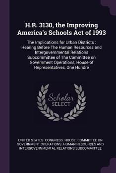 H.R. 3130, the Improving America's Schools Act of 1993: The Implications for Urban Districts: Hearing Before the Human Resources and Intergovernmental Relations Subcommittee of the Committee on Govern